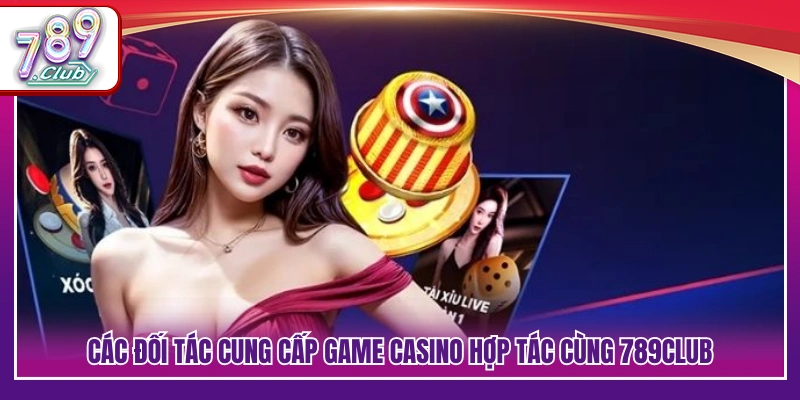 Casino 789Club – Sòng Bài Cược Dealer Trực Tiếp Chơi Là Cuốn 4 Danh sách nhà cung cấp casino uy tín liên kết